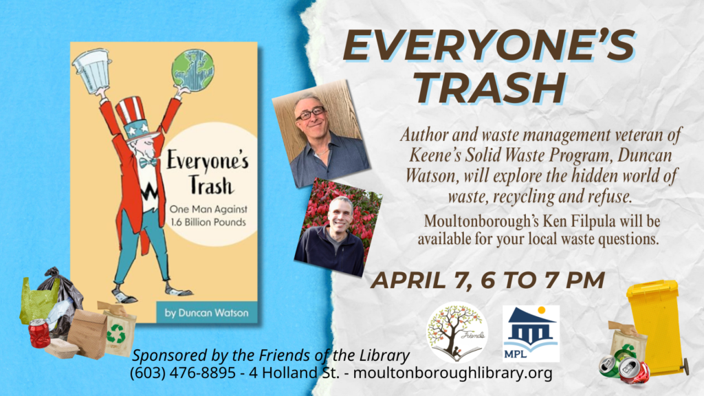Everyone's Trash, April 7, 6 to 7 pm. Author Duncan Watson and Moultonborough transfer station supervisor Ken Filpula